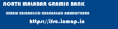 NORTH MALABAR GRAMIN BANK  KERALA KASARAGOD KANHANGAD AMBALATHARA  ifsc code